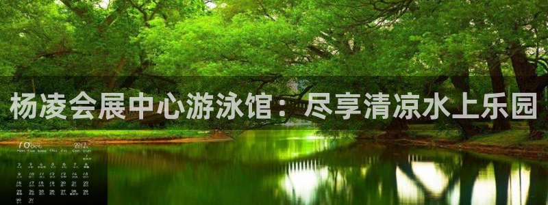 果博公司开户热线：杨凌会展中心游泳馆：尽享清凉水上乐园