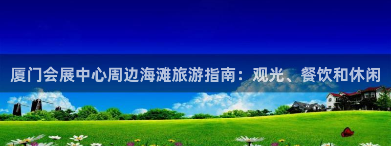 果博手机下载：厦门会展中心周边海滩旅游指南：观光、餐饮和休闲