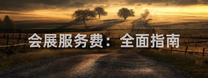 果博注册会员维wckk389：会展服务费：全面指南