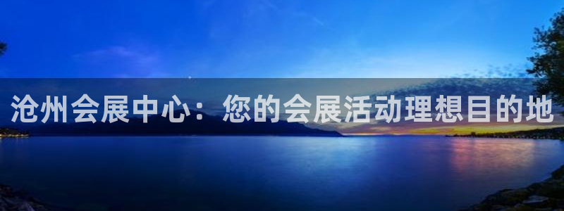 果博官方热线：沧州会展中心：您的会展活动理想目的地