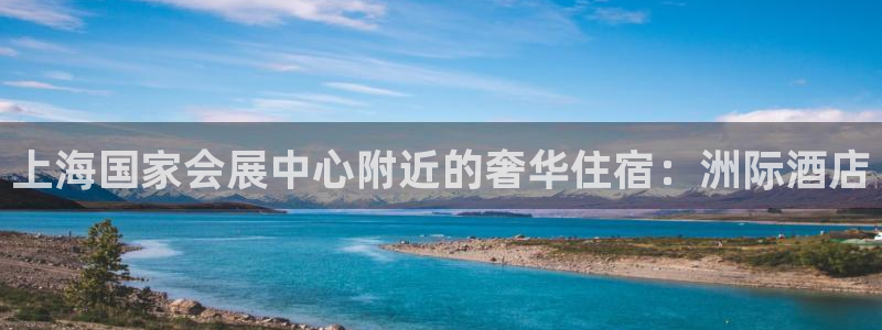 苹果电脑怎么下载伯索：上海国家会展中心附近的奢华住宿：洲际酒店