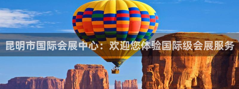 果博平台真实吗安全吗可信吗可靠吗：昆明市国际会展中心：欢迎您体验国际级会展服务