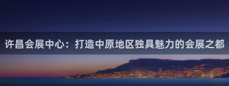 果博公司开户：许昌会展中心：打造中原地区
