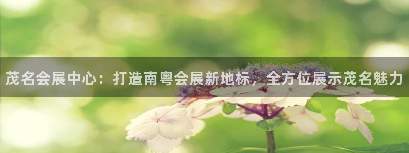 果博真人：茂名会展中心：打造南粤会展新地