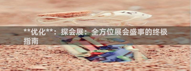 手机怎样下载果博：**优化**：探会展：全方位展会盛事的终极
指南