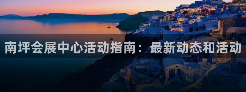 果博代理怎么注册：南坪会展中心活动指南：