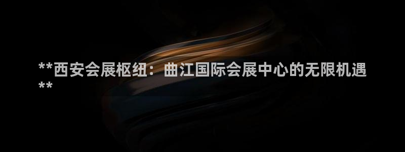 果博客服联系电话：**西安会展枢纽：曲江